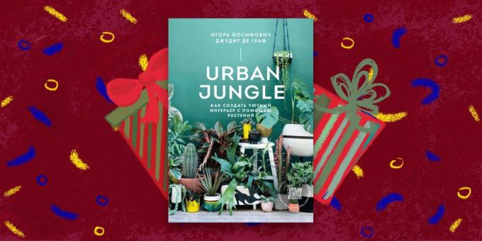 Książka - najlepszy prezent: «miejskiej dżungli. Jak stworzyć przytulne wnętrze z roślinami, „Igor Yosifovich Judith de Graaf